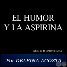 EL HUMOR Y LA ASPIRINA - Por DELFINA ACOSTA - Lunes. 18 de Octubre de 2010